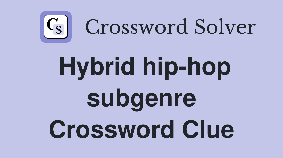 Hybrid hiphop subgenre Crossword Clue Answers Crossword Solver